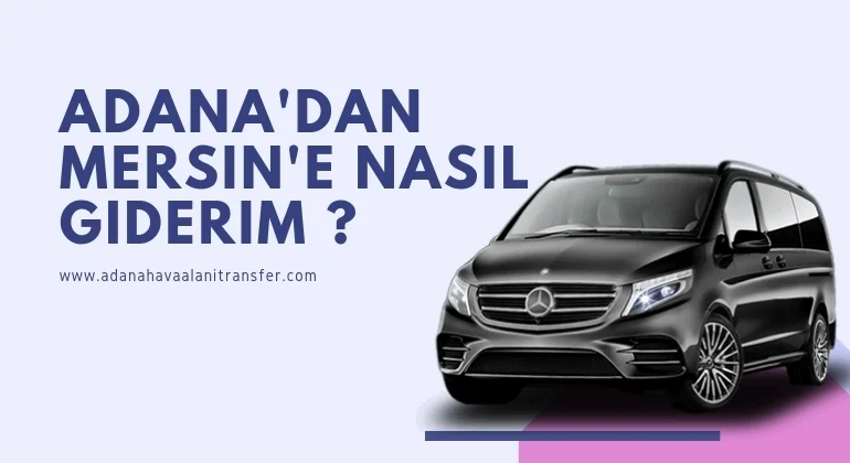 Adana 'dan Mersin 'e Nasıl Giderim ?